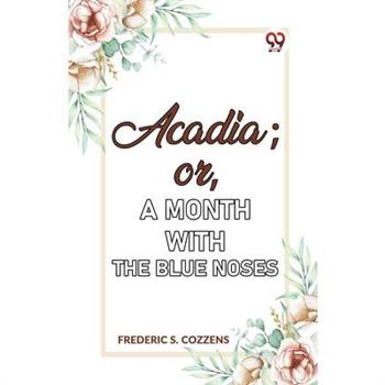 Acadia;or, A Month with the Blue Noses