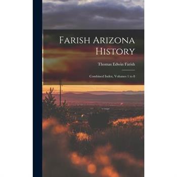 Farish Arizona History; Combined Index, Volumes 1 to 8