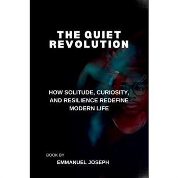 The Quiet Revolution, How Solitude, Curiosity, and Resilience Redefine Modern Life