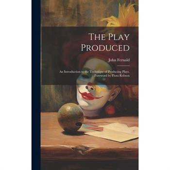 The Play Produced; an Introduction to the Technique of Producing Plays. Foreword by Flora Robson The Play Produced; an Introduction to the Technique of Producing Plays. Foreword by Flora Robson