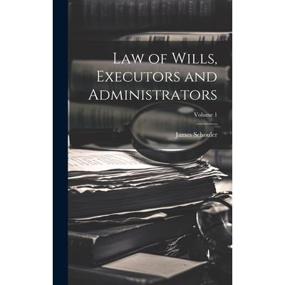 Law of Wills, Executors and Administrators; Volume 1