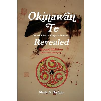 Okinawan Te (Martial Art of Kings & Nobles) Revealed, Second Edition (Revised & Expanded)