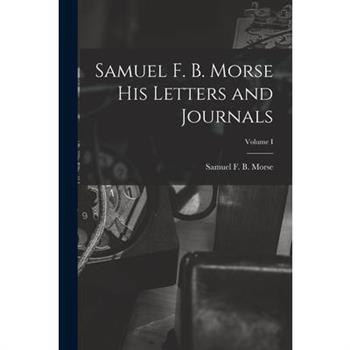 Samuel F. B. Morse His Letters and Journals; Volume I