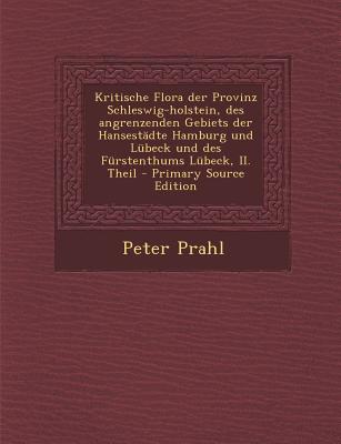 Kritische Flora Der Provinz Schleswig-Holstein, Des Angrenzenden Gebiets Der Hansestadte Hamburg Und Lubeck Und Des Furstenthums Lubeck, II. Theil