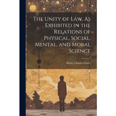 The Unity of Law, As Exhibited in the Relations of Physical, Social, Mental, and Moral Science