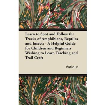 Learn to Spot and Follow the Tracks of Amphibians, Reptiles and Insects - A Helpful Guide for Children and Beginners Wishing to Learn Tracking and Tra