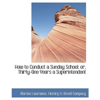 How to Conduct a Sunday School; Or, Thirty-One Years a Superintendent