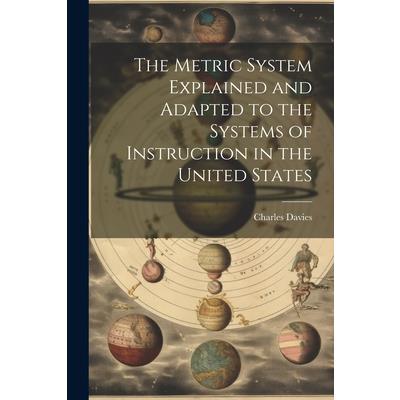 The Metric System Explained and Adapted to the Systems of Instruction in the United States