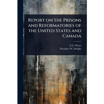 Report on the Prisons and Reformatories of the United States and Canada