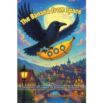 The Banana From Space And Other Stories From Riverstone