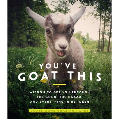 You’ve Goat ThisWisdom to Get You Through the Good the Baaad and Everything in Between