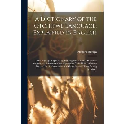 A Dictionary of the Otchipwe Language, Explained in English