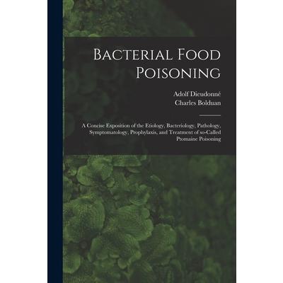 Bacterial Food Poisoning; a Concise Exposition of the Etiology, Bacteriology, Pathology, Symptomatology, Prophylaxis, and Treatment of So-called Ptomaine Poisoning