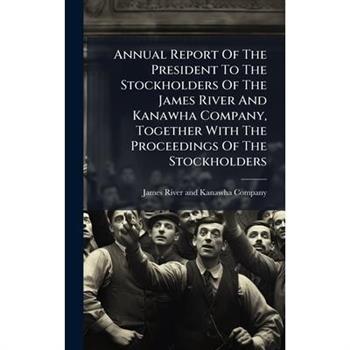 Annual Report Of The President To The Stockholders Of The James River And Kanawha Company, Together With The Proceedings Of The Stockholders