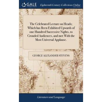 The Celebrated Lecture on Heads; Which Has Been Exhibited Upwards of One Hundred Successive Nights, to Crouded Audiences, and Met with the Most Universal Applause.