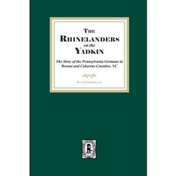 Rhinelanders on the Yadkin. The Story of the Pennsylvania Germans in Rowan and Cabarrus Counties, North Carolina