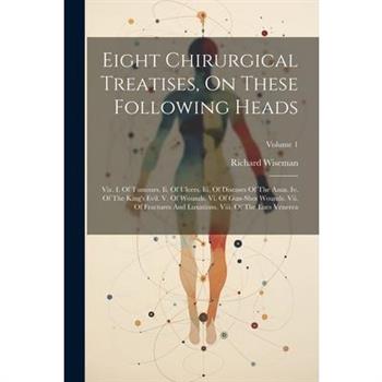 Eight Chirurgical Treatises, On These Following Heads