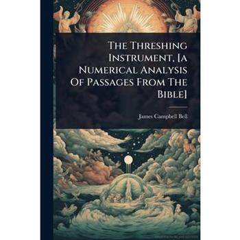 The Threshing Instrument, [a Numerical Analysis Of Passages From The Bible]
