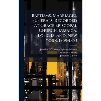 Baptisms, Marriages, Funerals, Recorded at Grace Episcopal Church, Jamaica, Long Island, New York, 1769-1853