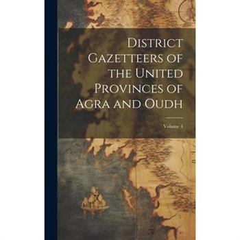District Gazetteers of the United Provinces of Agra and Oudh; Volume 4