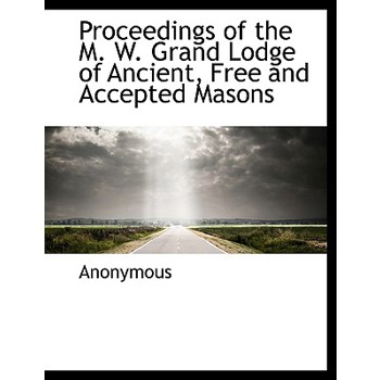Proceedings of the M. W. Grand Lodge of Ancient, Free and Accepted Masons