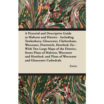 A Pictorial and Descriptive Guide to Malvern and District - Including Tewkesbury, Gloucester, Cheltenham, Worcester, Droitwich, Hereford, Etc - With Two Large Maps of the District, Street Plans of Mal