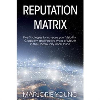 Reputation MatrixFive Strategies To Increase your Visibility, Credibility, and Positive Wo