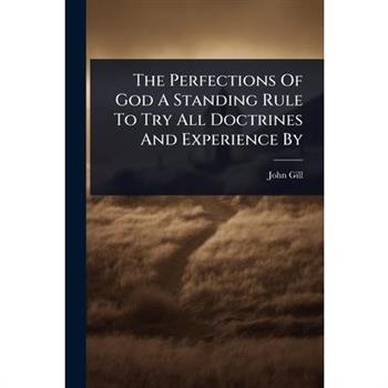 The Perfections Of God A Standing Rule To Try All Doctrines And Experience By