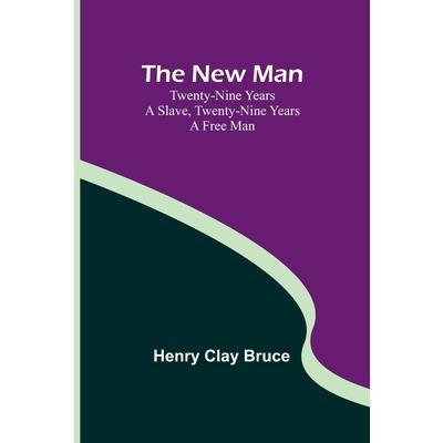 The New Man; Twenty-nine years a slave, twenty-nine years a free man The New Man; Twenty-nine years a slave, twenty-nine years a free man