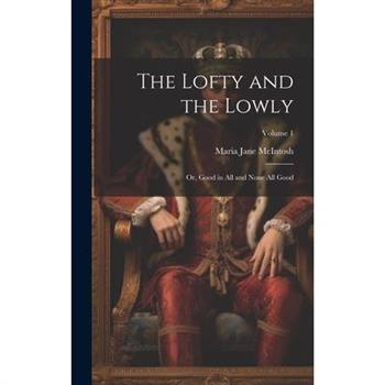 The Lofty and the Lowly; or, Good in all and None all Good; Volume 1