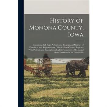 History of Monona County, Iowa; Containing Full-page Portraits and Biographical Sketches of Prominent and Representative Citizens of the County, Together With Portraits and Biographies of all the Gove