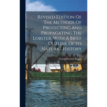 Revised Edition Of The Methods Of Protecting And Propagating The Lobster, With A Brief Outline Of Its Natural History