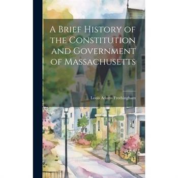 A Brief History of the Constitution and Government of Massachusetts