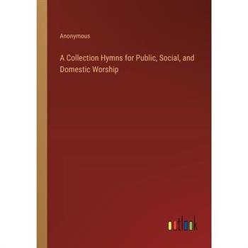 A Collection Hymns for Public, Social, and Domestic Worship