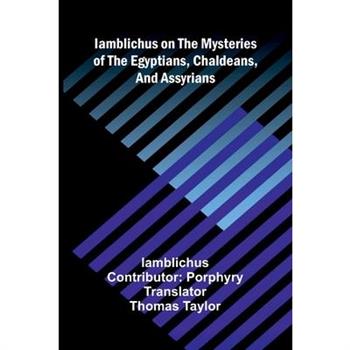 Iamblichus on the mysteries of the Egyptians, Chaldeans, and Assyrians