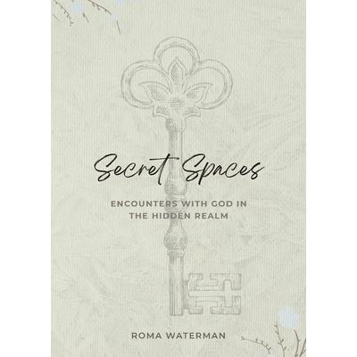 Secret Spaces - Encounters with God in the Hidden Realm