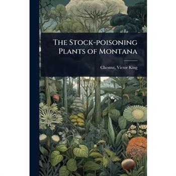 The Stock-poisoning Plants of Montana