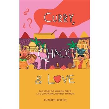 Curry, Chaos and Love - The Story Of An Irish Girl’s Life-Changing Journey To India