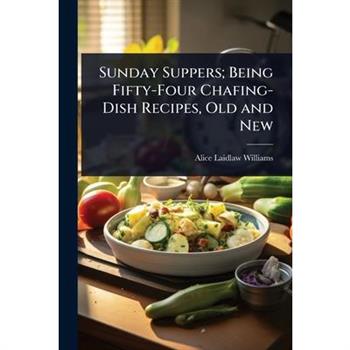 Sunday Suppers; Being Fifty-Four Chafing-Dish Recipes, Old and New