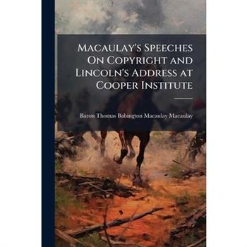 Macaulay’s Speeches on Copyright and Lincoln’s Address at Cooper Institute