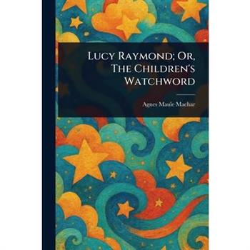 Lucy Raymond; Or, The Children's Watchword