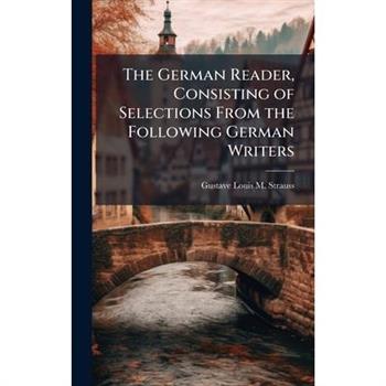 The German Reader, Consisting of Selections From the Following German Writers