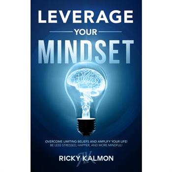 Leverage Your Mindset: Overcome Limiting Beliefs and Amplify Your Life!