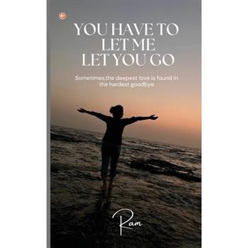 You Have To Let Me Let You Go