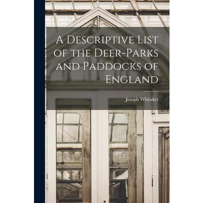 A Descriptive List of the Deer-Parks and Paddocks of England
