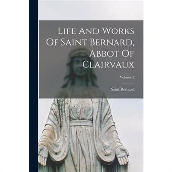 Life And Works Of Saint Bernard, Abbot Of Clairvaux; Volume 2