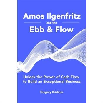 Amos Ilgenfritz and the Ebb & FlowUnlock the Power of Cash Flow to Build an Exceptional Bu