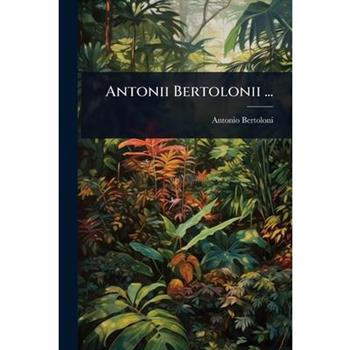 Antonii Bertolonii ...