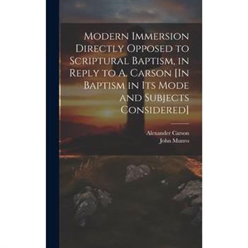 Modern Immersion Directly Opposed to Scriptural Baptism, in Reply to A. Carson [In Baptism in Its Mode and Subjects Considered]