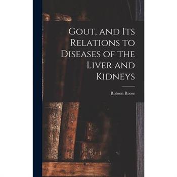 Gout, and Its Relations to Diseases of the Liver and Kidneys